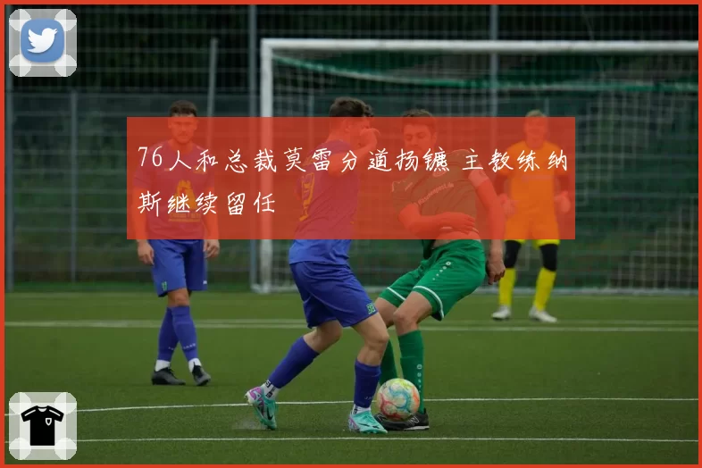 76人和总裁莫雷分道扬镳 主教练纳斯继续留任