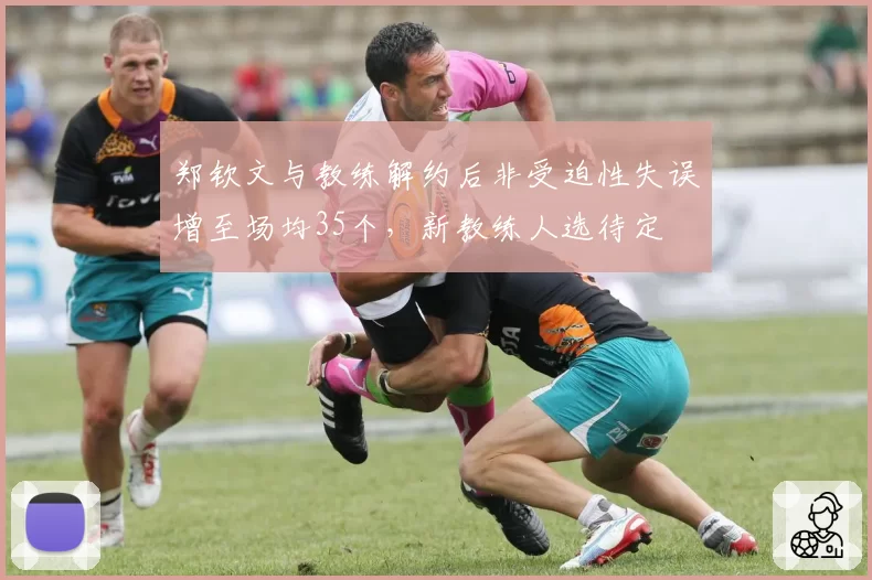 郑钦文与教练解约后非受迫性失误增至场均35个,新教练人选待定