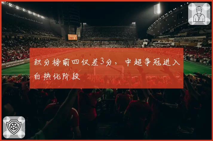 积分榜前四仅差3分,中超争冠进入白热化阶段